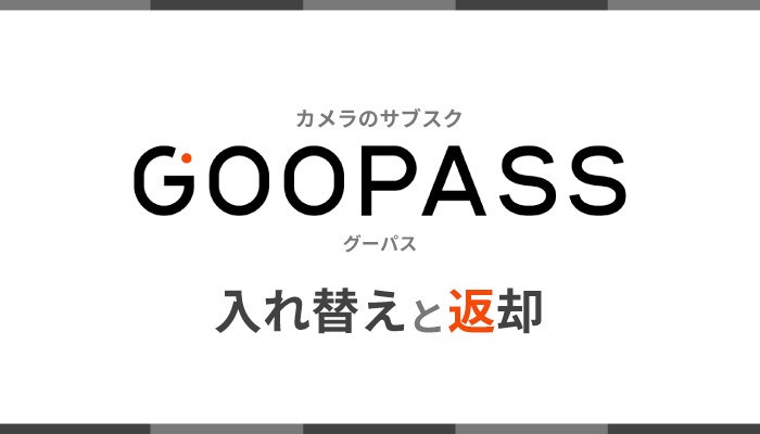 カメラのサブスク「GooPass（グーパス）」でカメラの入れ替えと返却方法をご紹介